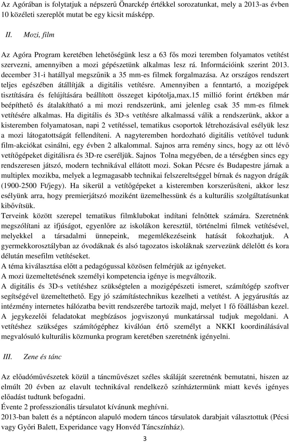 Információink szerint december 31-i hatállyal megszőnik a 35 mm-es filmek forgalmazása. Az országos rendszert teljes egészében átállítják a digitális vetítésre.