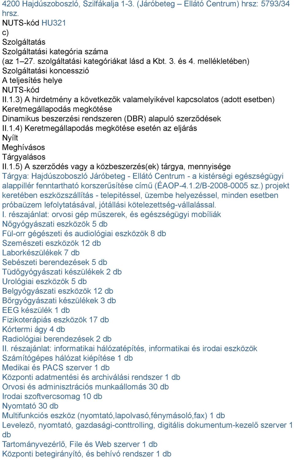 3) A hirdetmény a következők valamelyikével kapcsolatos (adott esetben) Keretmegállapodás megkötése Dinamikus beszerzési rendszeren (DBR) alapuló szerződések II.1.