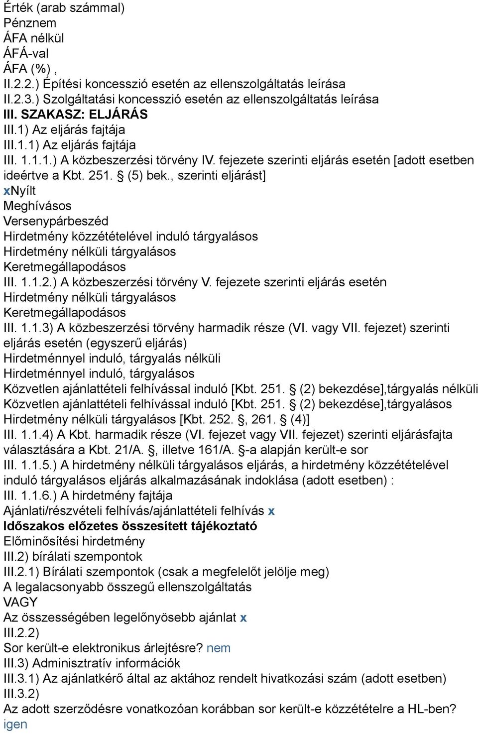 , szerinti eljárást] xnyílt Meghívásos Versenypárbeszéd Hirdetmény közzétételével induló tárgyalásos Hirdetmény nélküli tárgyalásos Keretmegállapodásos III. 1.1.2.) A közbeszerzési törvény V.