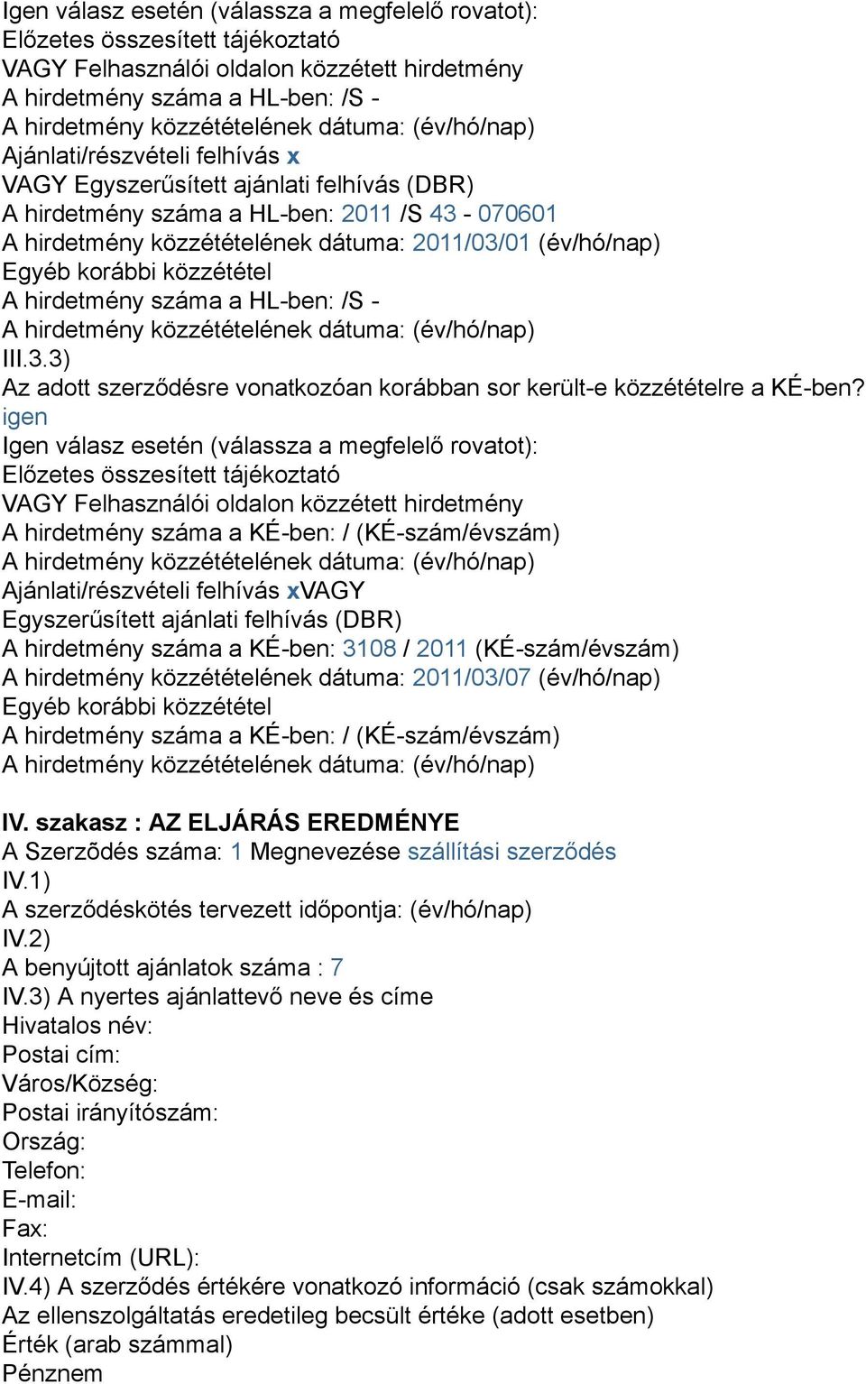 (év/hó/nap) Egyéb korábbi közzététel A hirdetmény száma a HL-ben: /S - A hirdetmény közzétételének dátuma: (év/hó/nap) III.3.