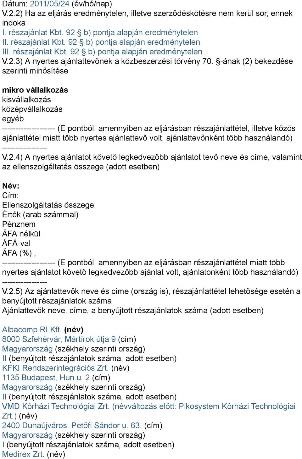 -ának (2) bekezdése szerinti minősítése mikro vállalkozás kisvállalkozás középvállalkozás egyéb -------------------- (E pontból, amennyiben az eljárásban részajánlattétel, illetve közös ajánlattétel