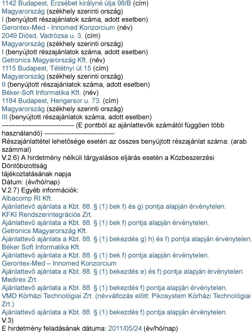 (név) 1115 Budapest, Tététnyi út 15 (cím) II (benyújtott részajánlatok száma, adott esetben) Béker-Soft Informatika Kft. (név) 1184 Budapest, Hengersor u. 73.