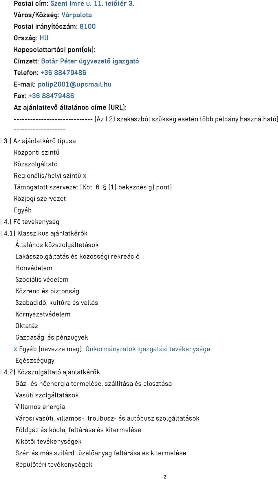 hu Fax: +36 88479486 Az ajánlattevő általános címe (URL): ----------------------------- (Az I.2) szakaszból szükség esetén több példány használható) ------------------- I.3.) Az ajánlatkérő típusa Központi szintű Közszolgáltató Regionális/helyi szintű x Támogatott szervezet [Kbt.