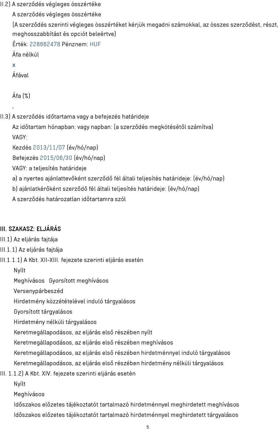 3) A szerződés időtartama vagy a befejezés határideje Az időtartam hónapban: vagy napban: (a szerződés megkötésétől számítva) VAGY: Kezdés 2013/11/07 (év/hó/nap) Befejezés 2015/06/30 (év/hó/nap)