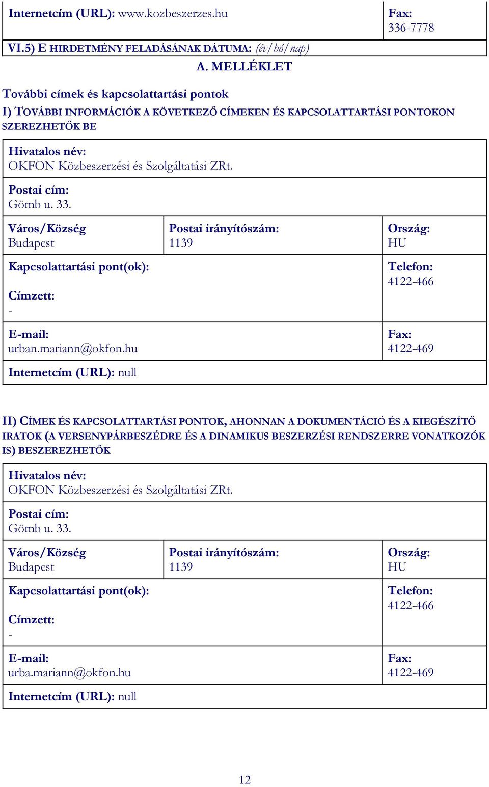 Szolgáltatási ZRt. Postai cím: Gömb u. 33. Város/Község Budapest Kapcsolattartási pont(ok): Címzett: - E-mail: urban.mariann@okfon.