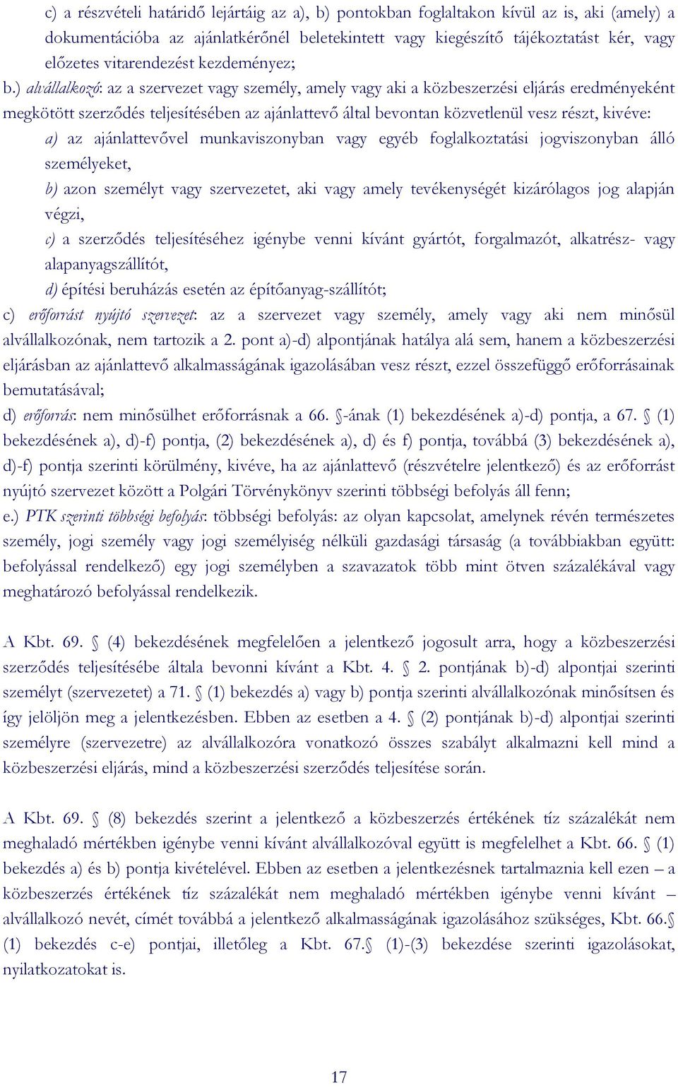 ) alvállalkozó: az a szervezet vagy személy, amely vagy aki a közbeszerzési eljárás eredményeként megkötött szerződés teljesítésében az ajánlattevő által bevontan közvetlenül vesz részt, kivéve: a)