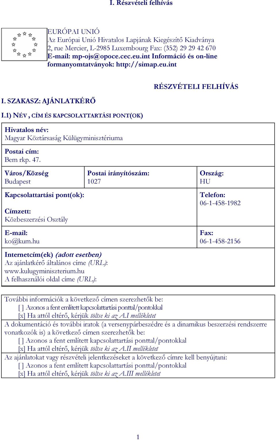 1) NÉV, CÍM ÉS KAPCSOLATTARTÁSI PONT(OK) Hivatalos név: Magyar Köztársaság Külügyminisztériuma Postai cím: Bem rkp. 47.