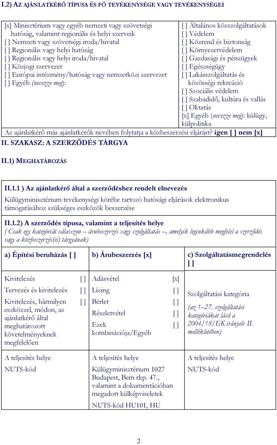 ] Közjogi szervezet [ ] Egészségügy [ ] Európai intézmény/hatóság vagy nemzetközi szervezet [ ] Lakásszolgáltatás és [ ] Egyéb (nevezze meg): közösségi rekreáció [ ] Szociális védelem [ ] Szabadidő,