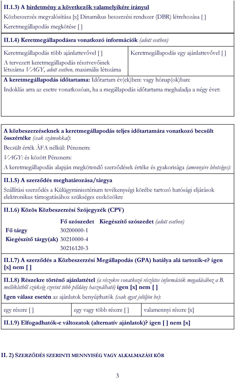 ajánlattevővel [ ] A keretmegállapodás időtartama: Időtartam év(ek)ben: vagy hónap(ok)ban: Indoklás arra az esetre vonatkozóan, ha a megállapodás időtartama meghaladja a négy évet: A