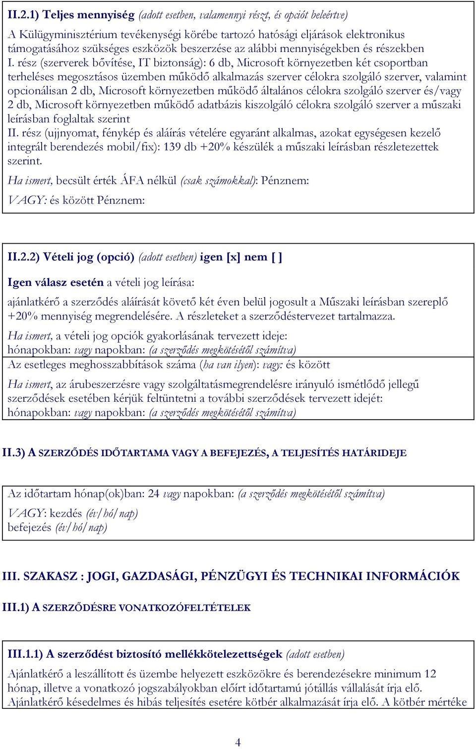 rész (szerverek bővítése, IT biztonság): 6 db, Microsoft környezetben két csoportban terheléses megosztásos üzemben működő alkalmazás szerver célokra szolgáló szerver, valamint opcionálisan 2 db,