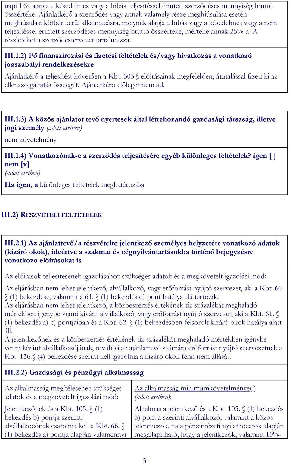 mennyiség bruttó összértéke, mértéke annak 25%-a. A részleteket a szerződéstervezet tartalmazza. III.1.