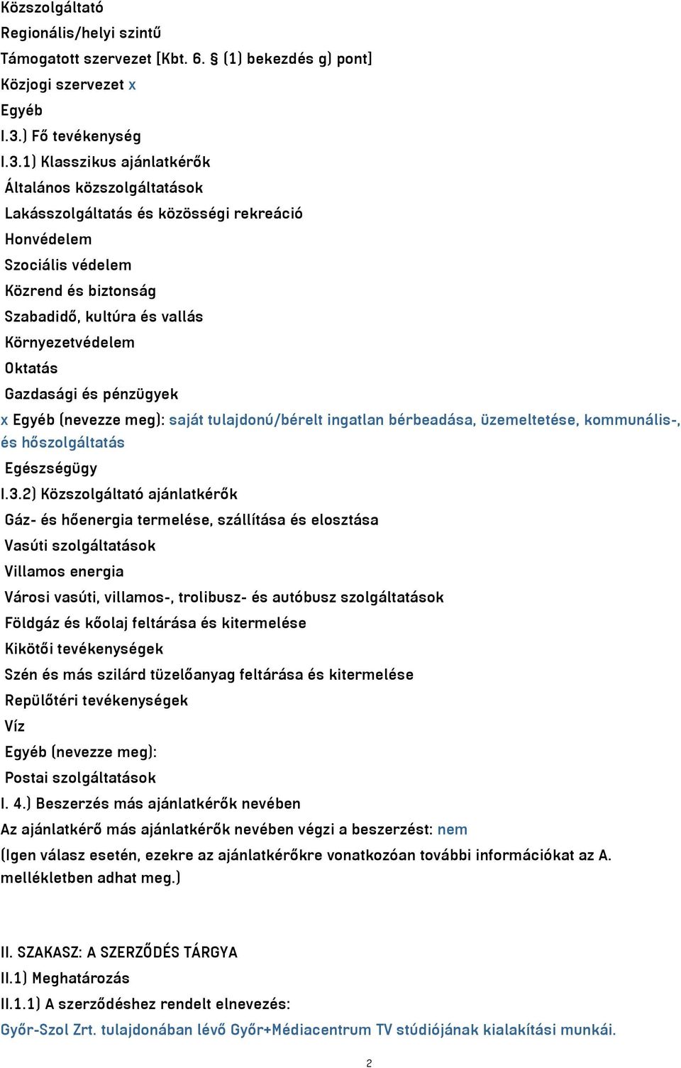 1) Klasszikus ajánlatkérők Általános közszolgáltatások Lakásszolgáltatás és közösségi rekreáció Honvédelem Szociális védelem Közrend és biztonság Szabadidő, kultúra és vallás Környezetvédelem Oktatás