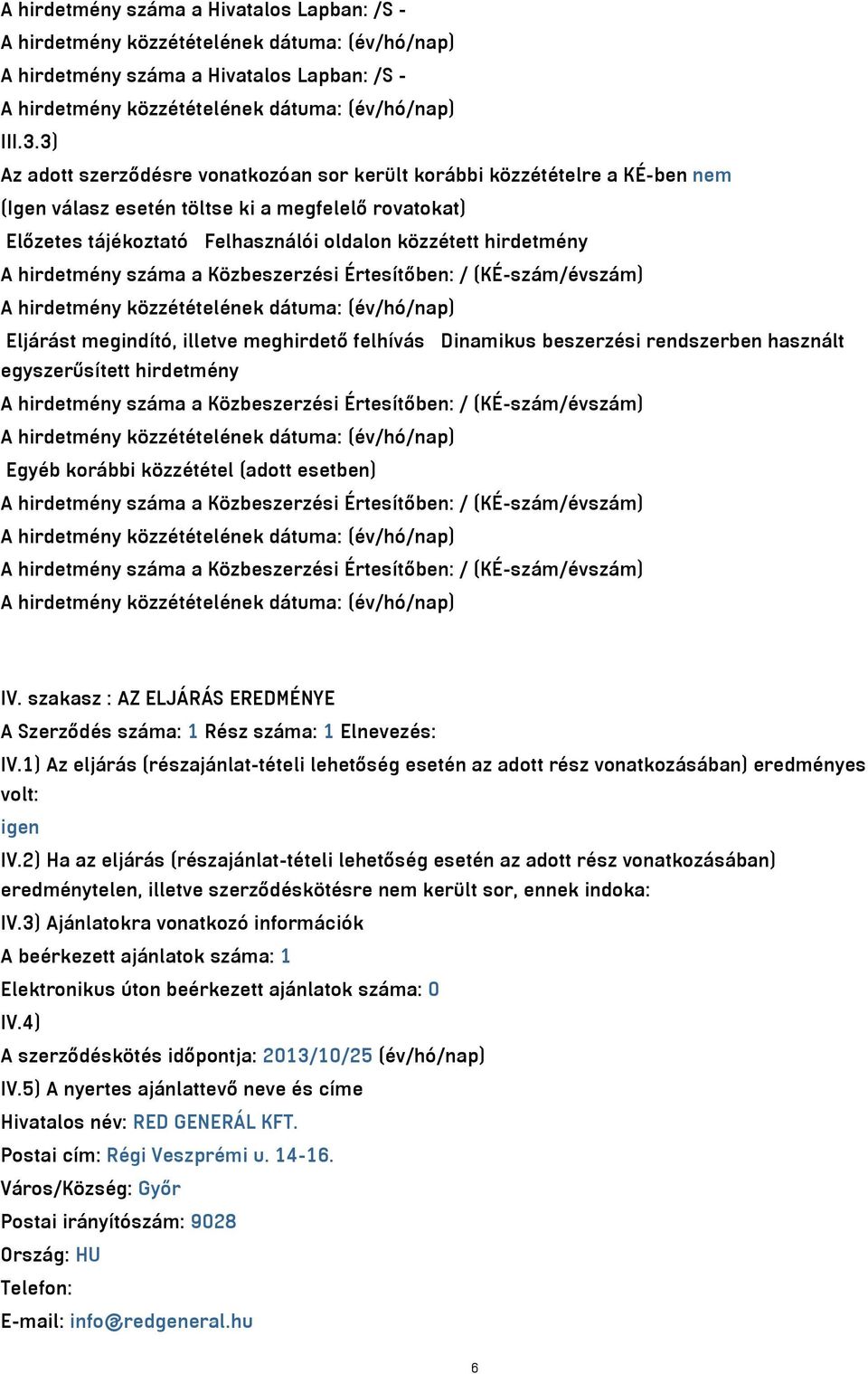 hirdetmény száma a Közbeszerzési Értesítőben: / (KÉ-szám/évszám) Eljárást megindító, illetve meghirdető felhívás Dinamikus beszerzési rendszerben használt egyszerűsített hirdetmény A hirdetmény száma