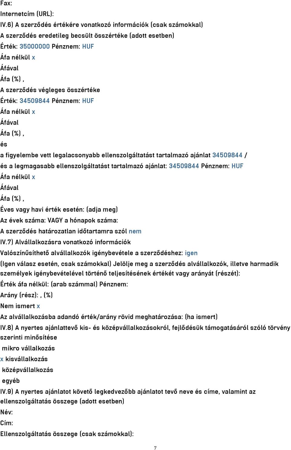 Érték: 34509844 Pénznem: HUF Áfa nélkül x és a figyelembe vett legalacsonyabb ellenszolgáltatást tartalmazó ajánlat 34509844 / és a legmagasabb ellenszolgáltatást tartalmazó ajánlat: 34509844