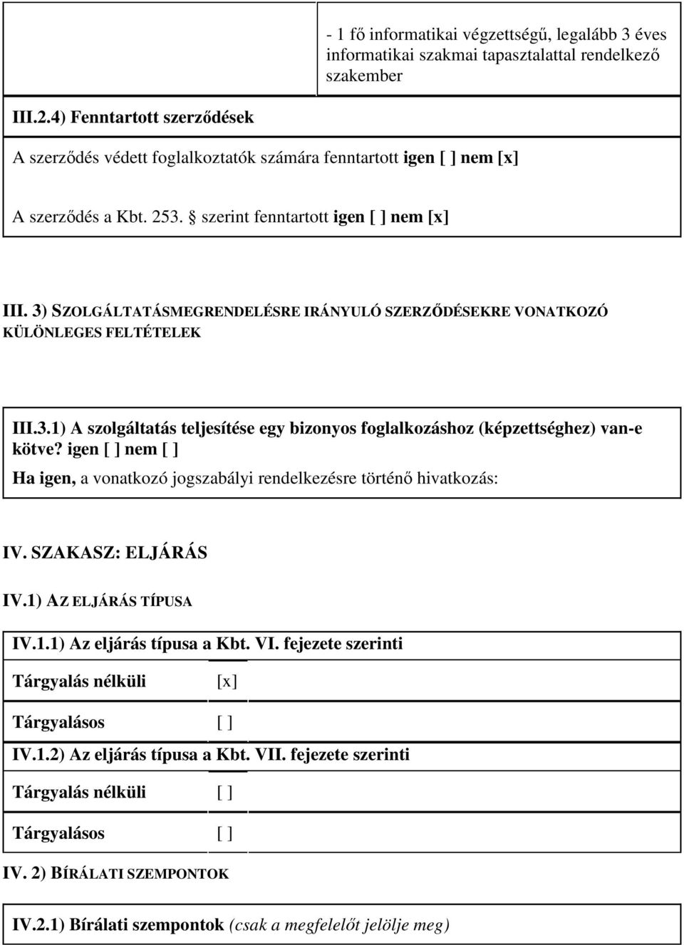 3) SZOLGÁLTATÁSMEGRENDELÉSRE IRÁNYULÓ SZERZİDÉSEKRE VONATKOZÓ KÜLÖNLEGES FELTÉTELEK III.3.1) A szolgáltatás teljesítése egy bizonyos foglalkozáshoz (képzettséghez) van-e kötve?