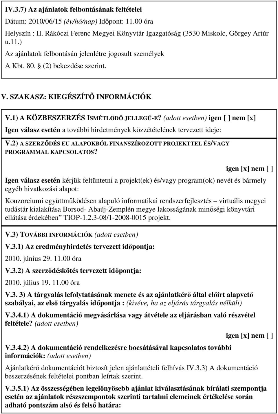 (adott esetben) igen [ ] nem [x] Igen válasz esetén a további hirdetmények közzétételének tervezett ideje: V.2) A SZERZİDÉS EU ALAPOKBÓL FINANSZÍROZOTT PROJEKTTEL ÉS/VAGY PROGRAMMAL KAPCSOLATOS?