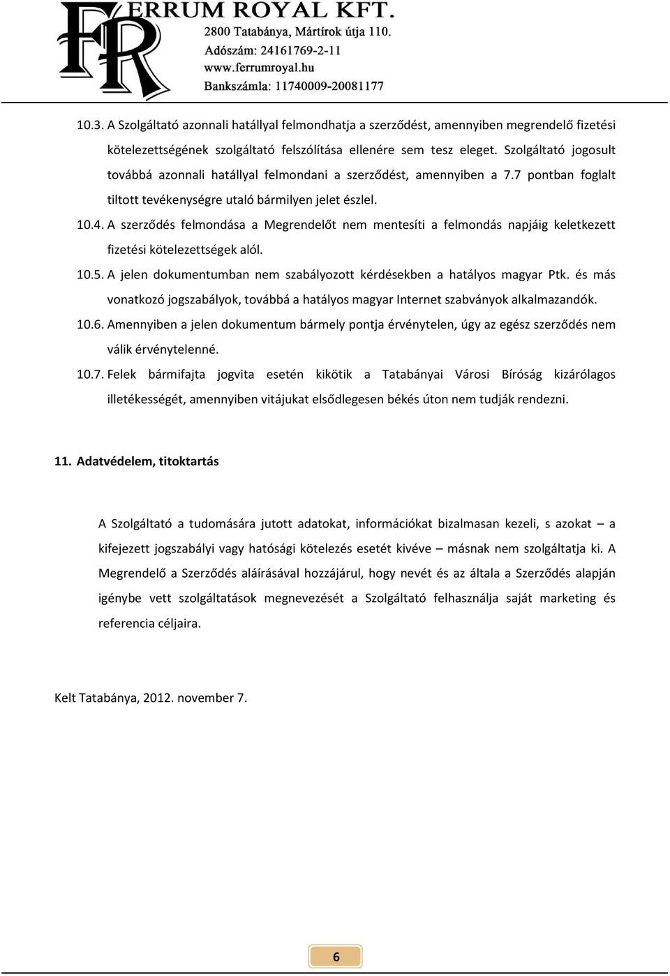 A szerződés felmondása a Megrendelőt nem mentesíti a felmondás napjáig keletkezett fizetési kötelezettségek alól. 10.5. A jelen dokumentumban nem szabályozott kérdésekben a hatályos magyar Ptk.