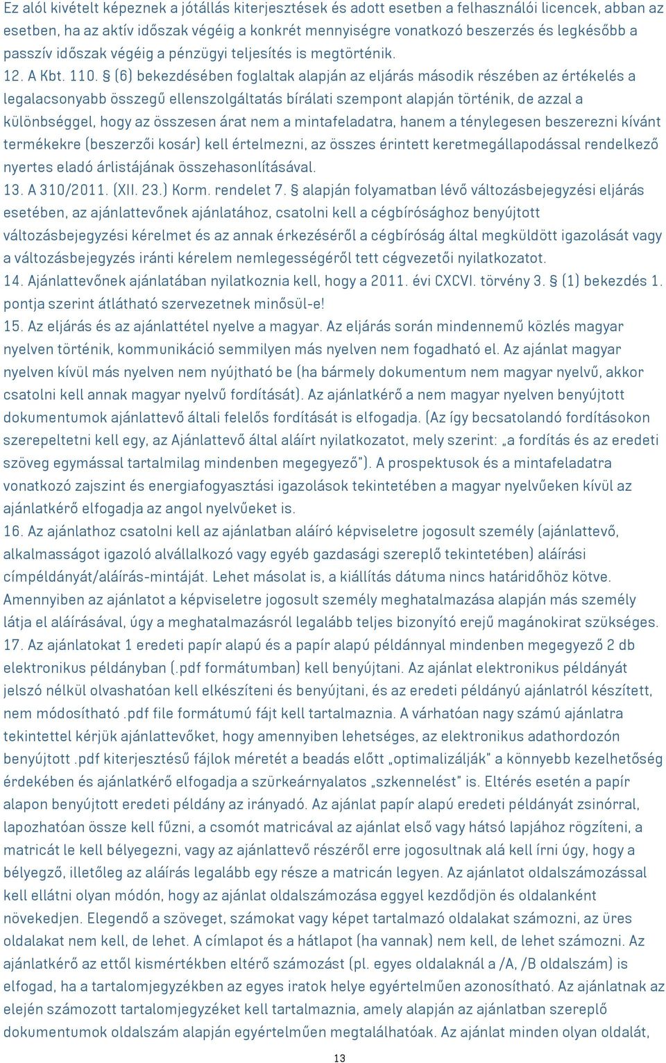 (6) bekezdésében foglaltak alapján az eljárás második részében az értékelés a legalacsonyabb összegű ellenszolgáltatás bírálati szempont alapján történik, de azzal a különbséggel, hogy az összesen