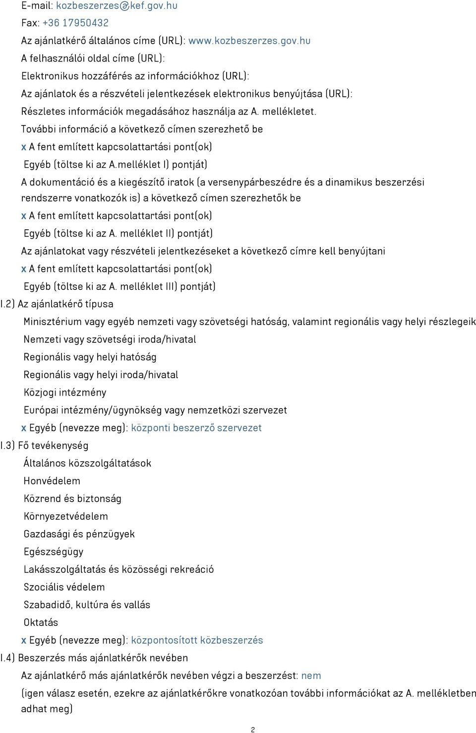 hu A felhasználói oldal címe (URL): Elektronikus hozzáférés az információkhoz (URL): Az ajánlatok és a részvételi jelentkezések elektronikus benyújtása (URL): Részletes információk megadásához