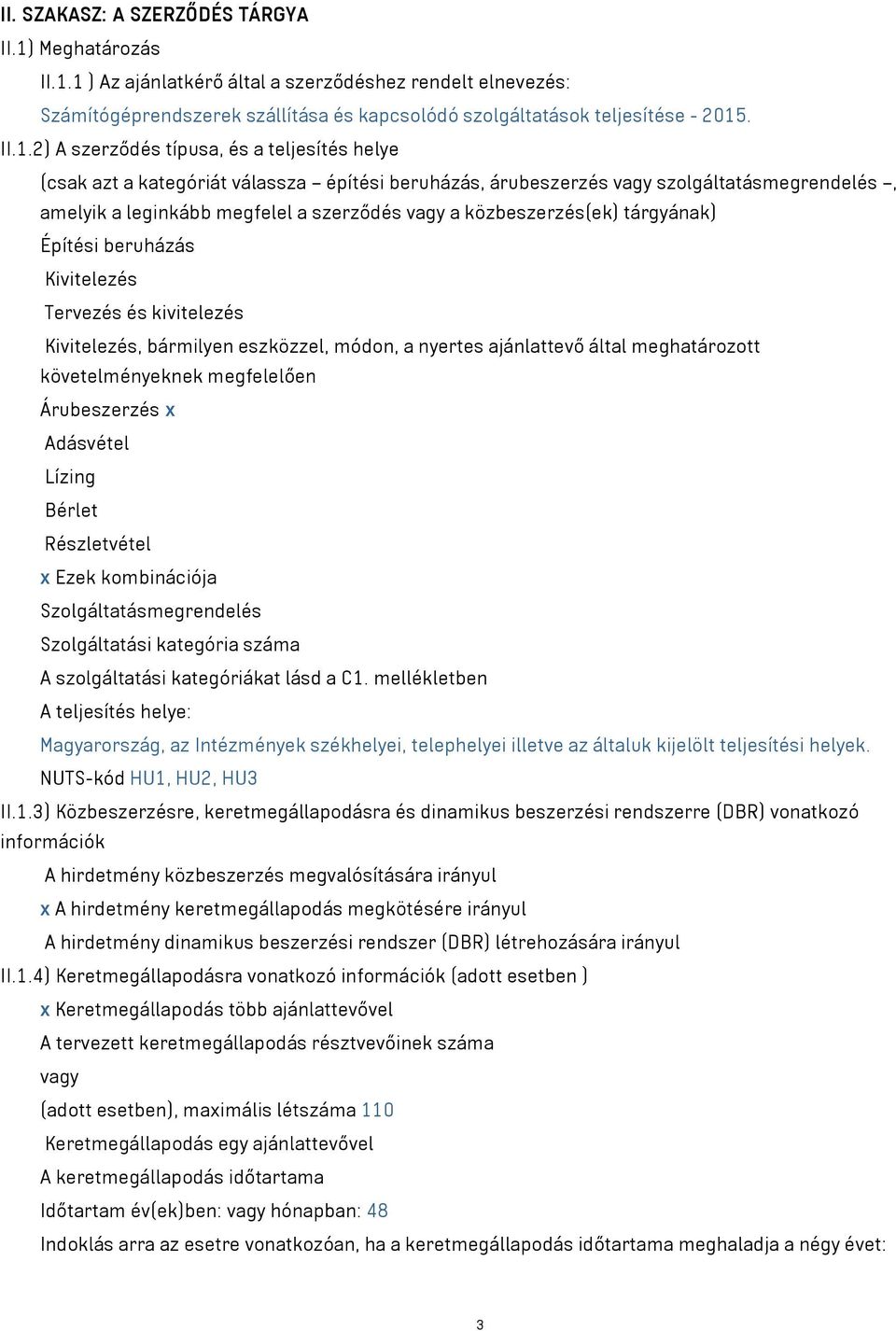 1 ) Az ajánlatkérő által a szerződéshez rendelt elnevezés: Számítógéprendszerek szállítása és kapcsolódó szolgáltatások teljesítése - 2015. II.1.2) A szerződés típusa, és a teljesítés helye (csak azt