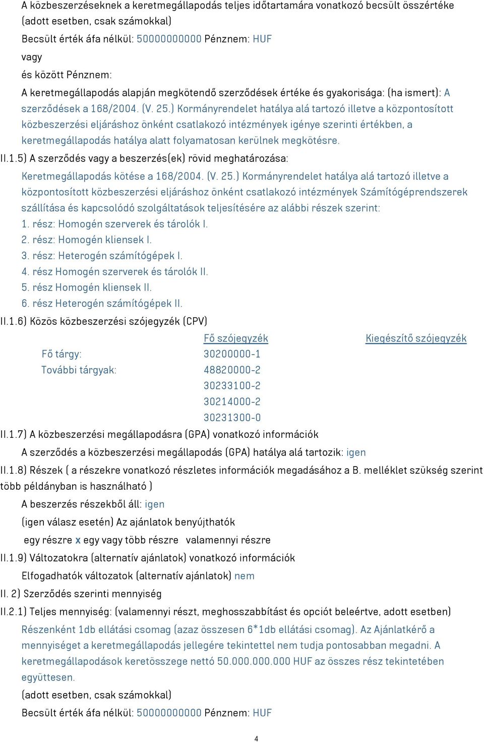 ) Kormányrendelet hatálya alá tartozó illetve a központosított közbeszerzési eljáráshoz önként csatlakozó intézmények igénye szerinti értékben, a keretmegállapodás hatálya alatt folyamatosan kerülnek