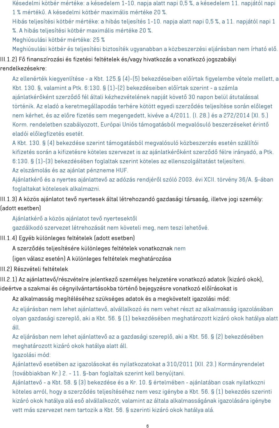 Meghiúsulási kötbér mértéke: 25 % Meghiúsulási kötbér és teljesítési biztosíték ugyanabban a közbeszerzési eljárásban nem írható elő. III.1.