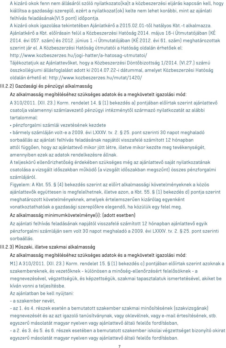 előírásain felül a Közbeszerzési Hatóság 2014. május 16-i Útmutatójában (KÉ 2014. évi 057. szám) és 2012. június 1.-i Útmutatójában (KÉ 2012. évi 61. szám) meghatározottak szerint jár el.