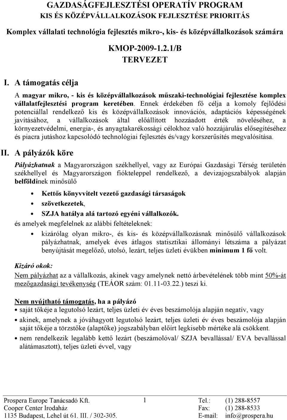 Ennek érdekében fõ célja a komoly fejlõdési potenciállal rendelkezõ kis és középvállalkozások innovációs, adaptációs képességének javításához, a vállalkozások által elõállított hozzáadott érték