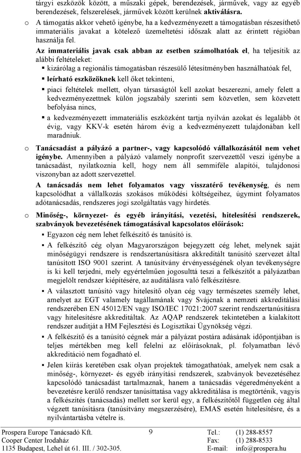 Az immateriális javak csak abban az esetben számolhatóak el, ha teljesítik az alábbi feltételeket: kizárólag a regionális támogatásban részesülõ létesítményben használhatóak fel, leírható eszközöknek