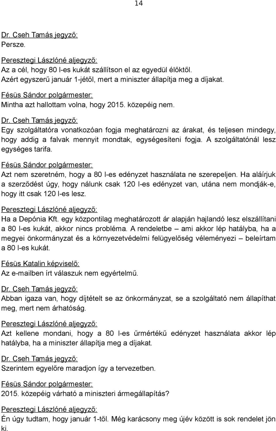 Azt nem szeretném, hogy a 80 l-es edényzet használata ne szerepeljen. Ha aláírjuk a szerződést úgy, hogy nálunk csak 120 l-es edényzet van, utána nem mondják-e, hogy itt csak 120 l-es lesz.