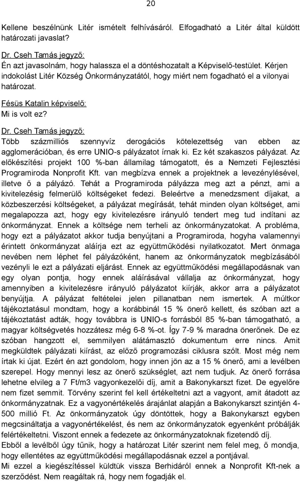 Több százmilliós szennyvíz derogációs kötelezettség van ebben az agglomerációban, és erre UNIO-s pályázatot írnak ki. Ez két szakaszos pályázat.