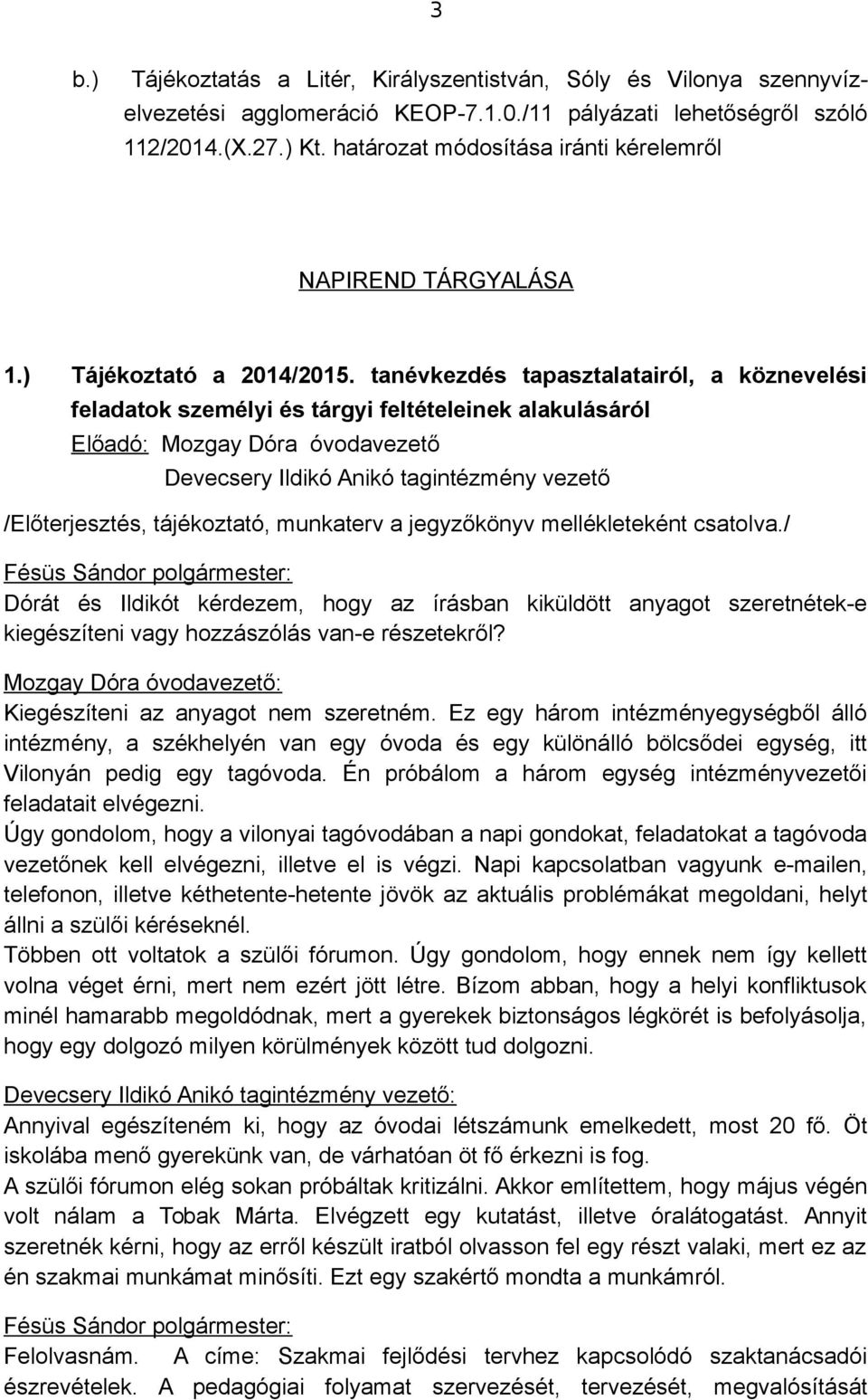 tanévkezdés tapasztalatairól, a köznevelési feladatok személyi és tárgyi feltételeinek alakulásáról Előadó: Mozgay Dóra óvodavezető Devecsery Ildikó Anikó tagintézmény vezető /Előterjesztés,