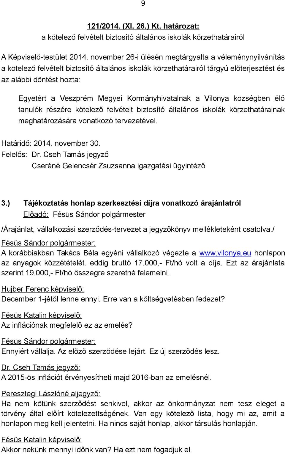 Kormányhivatalnak a Vilonya községben élő tanulók részére kötelező felvételt biztosító általános iskolák körzethatárainak meghatározására vonatkozó tervezetével. Határidő: 2014. november 30.