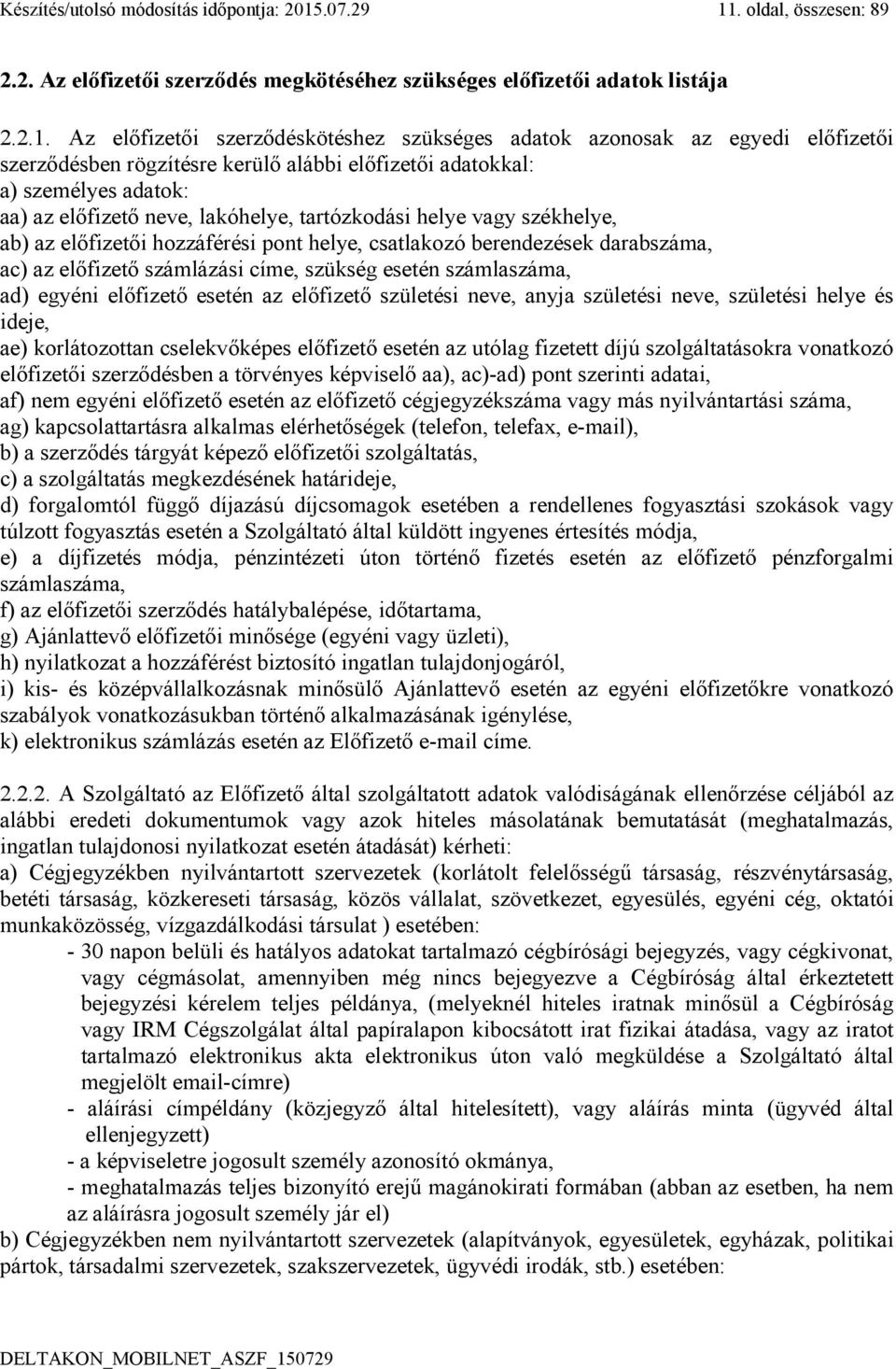 . oldal, összesen: 89 2.2. Az előfizetői szerződés megkötéséhez szükséges előfizetői adatok listája 2.2.1.