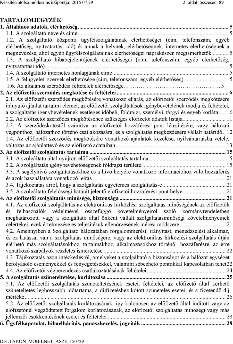 2. oldal, összesen: 89 TARTALOMJEGYZÉK 1. Általános adatok, elérhetőség... 5 1.1. A szolgáltató neve és címe... 5 1.2. A szolgáltató központi ügyfélszolgálatának elérhetőségei (cím, telefonszám,