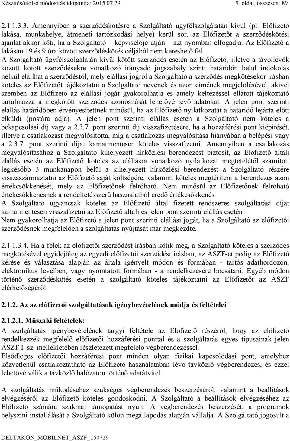 Az Előfizető a lakásán 19 és 9 óra között szerződéskötés céljából nem kereshető fel.