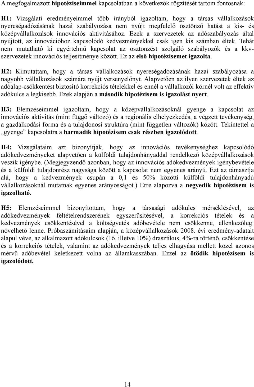 Ezek a szervezetek az adószabályozás által nyújtott, az innovációhoz kapcsolódó kedvezményekkel csak igen kis számban éltek.