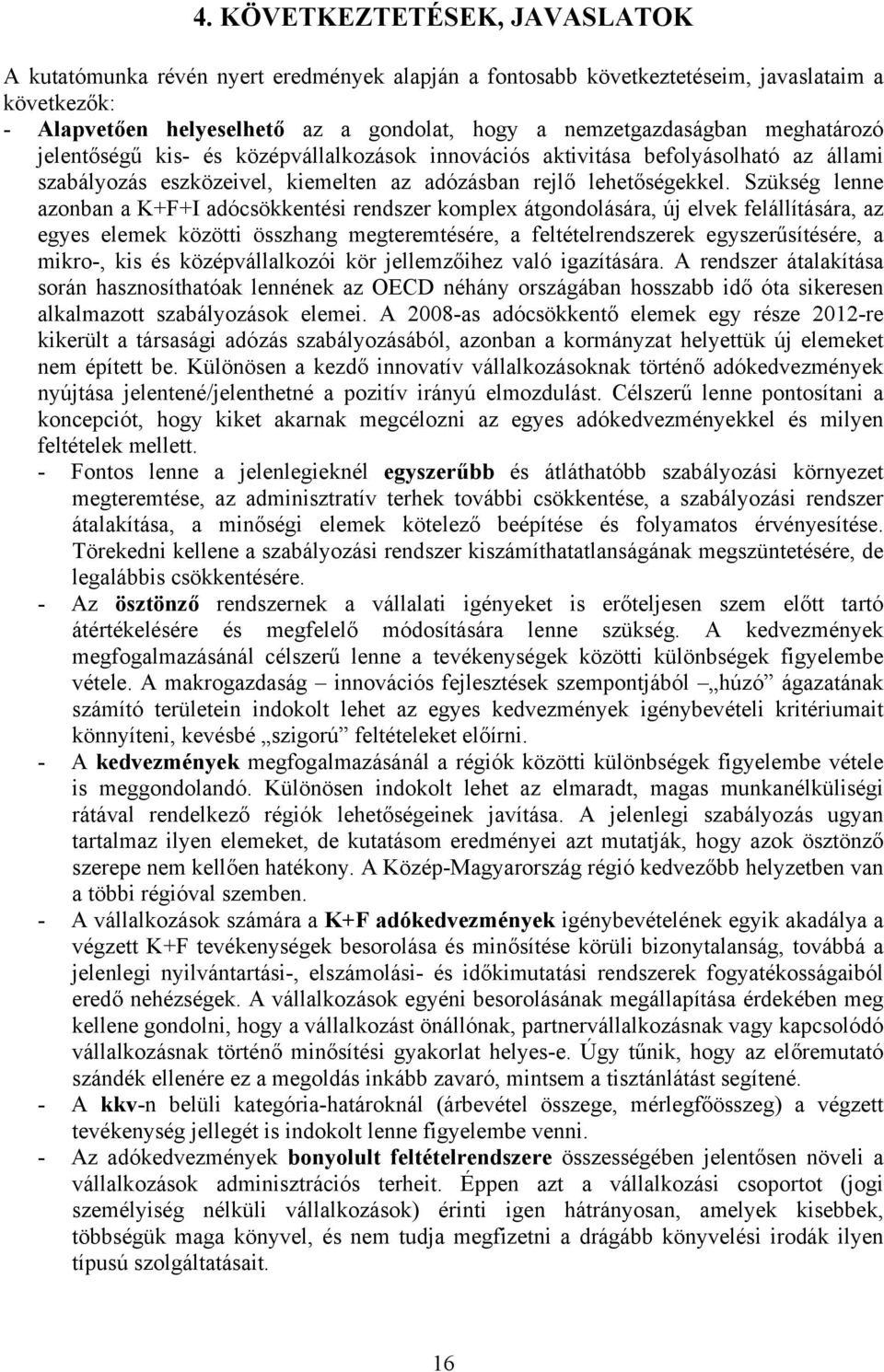 Szükség lenne azonban a K+F+I adócsökkentési rendszer komplex átgondolására, új elvek felállítására, az egyes elemek közötti összhang megteremtésére, a feltételrendszerek egyszerűsítésére, a mikro-,