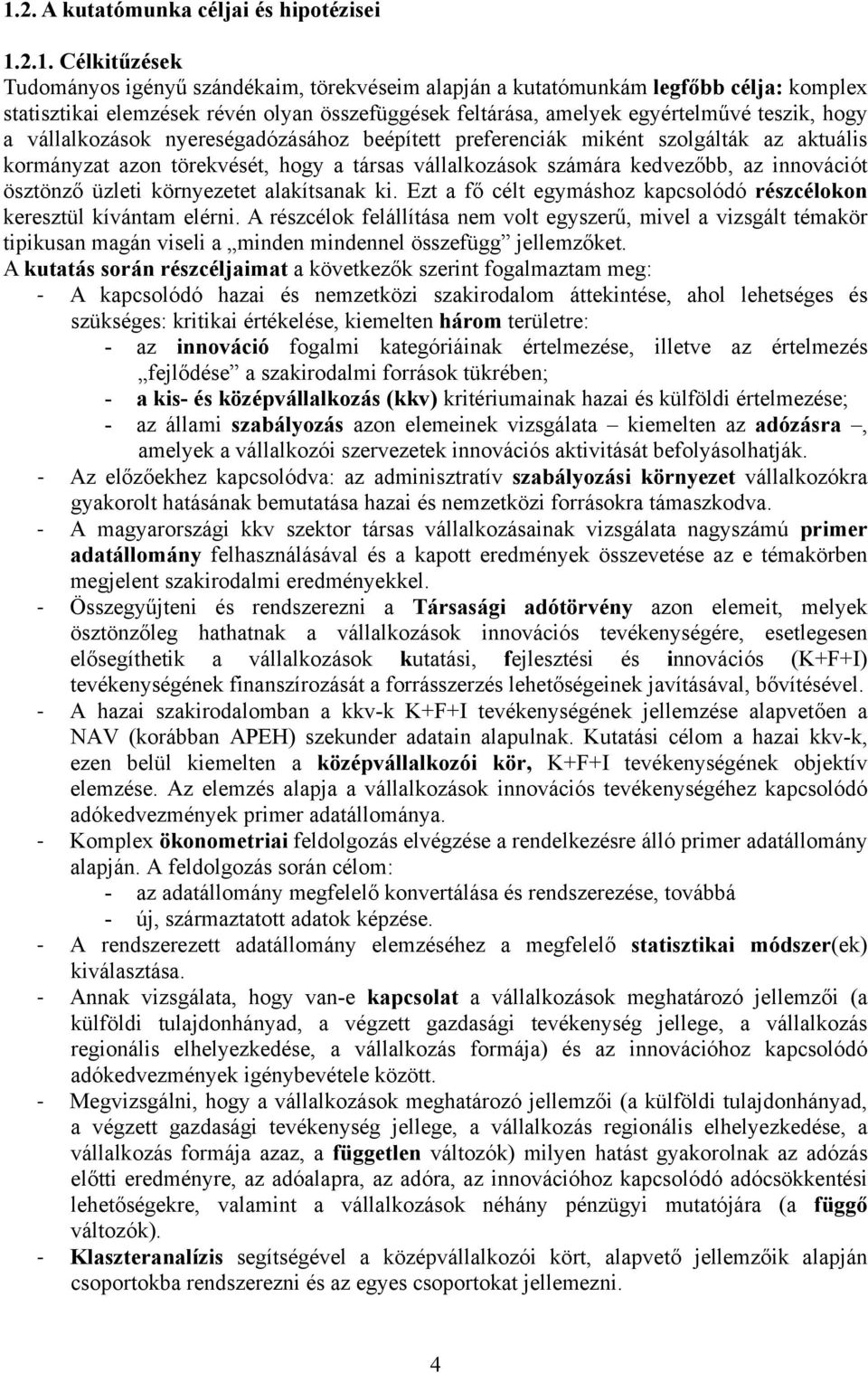 kedvezőbb, az innovációt ösztönző üzleti környezetet alakítsanak ki. Ezt a fő célt egymáshoz kapcsolódó részcélokon keresztül kívántam elérni.