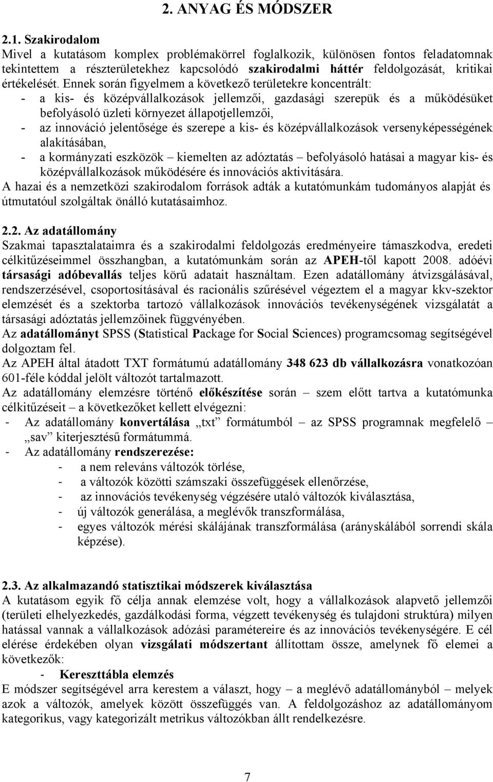 Ennek során figyelmem a következő területekre koncentrált: - a kis- és középvállalkozások jellemzői, gazdasági szerepük és a működésüket befolyásoló üzleti környezet állapotjellemzői, - az innováció