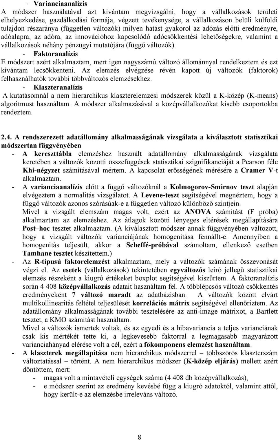 néhány pénzügyi mutatójára (függő változók). - Faktoranalízis E módszert azért alkalmaztam, mert igen nagyszámú változó állománnyal rendelkeztem és ezt kívántam lecsökkenteni.