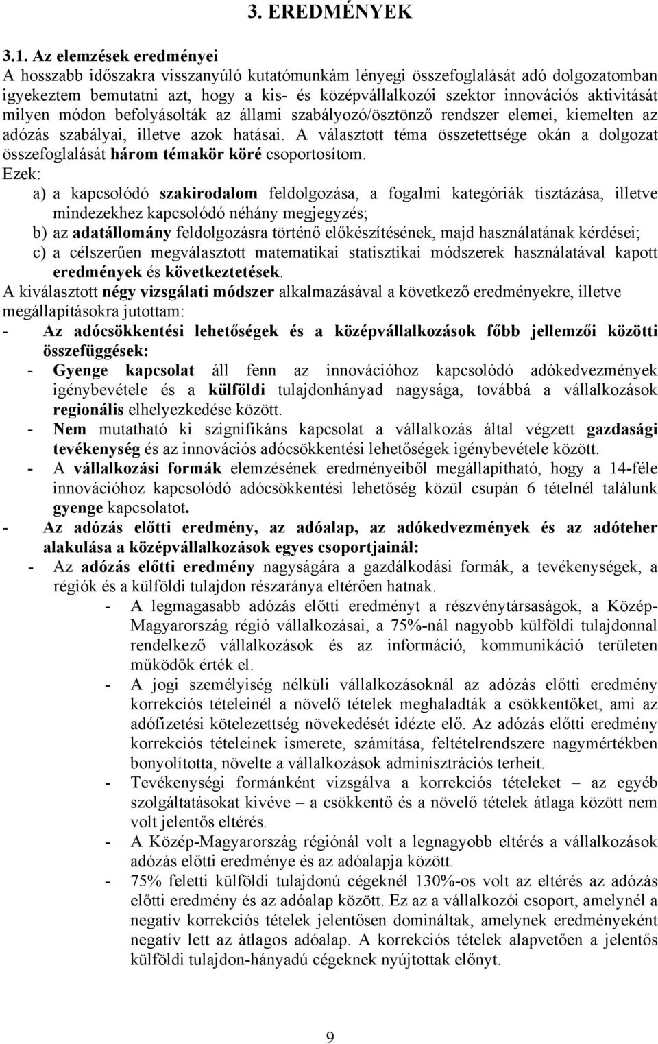 aktivitását milyen módon befolyásolták az állami szabályozó/ösztönző rendszer elemei, kiemelten az adózás szabályai, illetve azok hatásai.