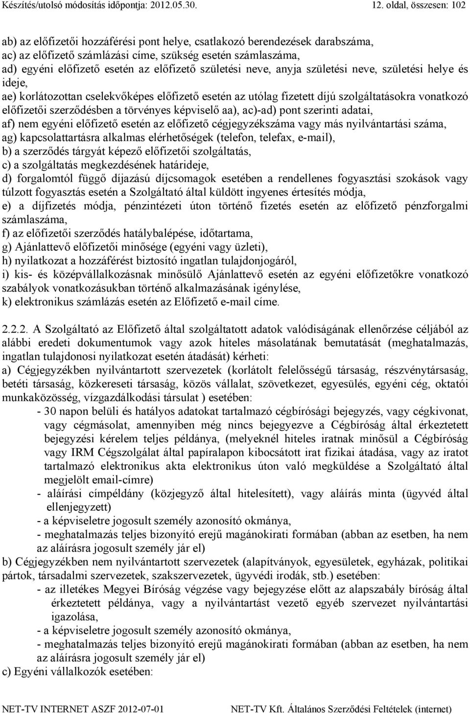 előfizető születési neve, anyja születési neve, születési helye és ideje, ae) korlátozottan cselekvőképes előfizető esetén az utólag fizetett díjú szolgáltatásokra vonatkozó előfizetői szerződésben a