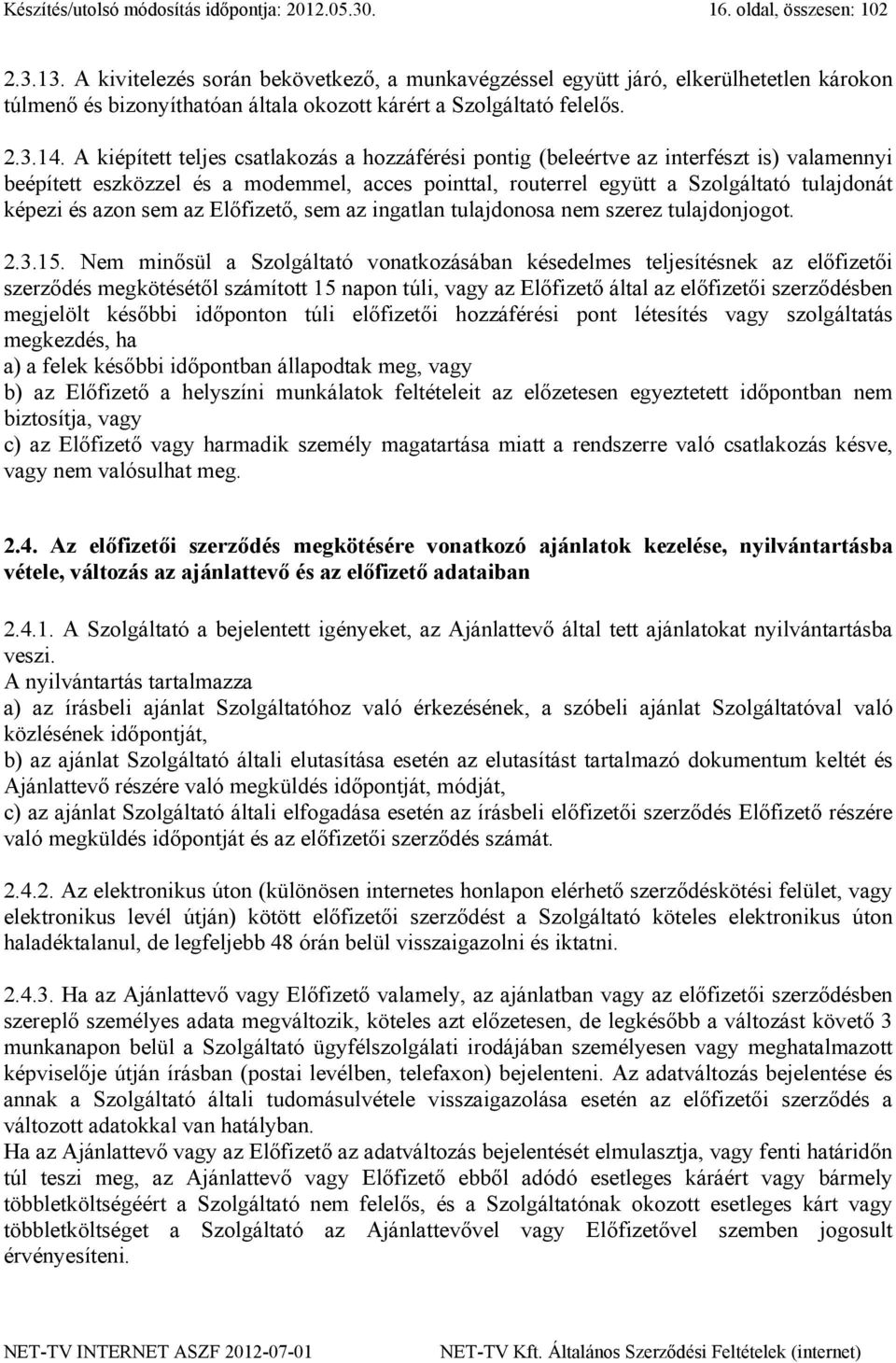 A kiépített teljes csatlakozás a hozzáférési pontig (beleértve az interfészt is) valamennyi beépített eszközzel és a modemmel, acces pointtal, routerrel együtt a Szolgáltató tulajdonát képezi és azon