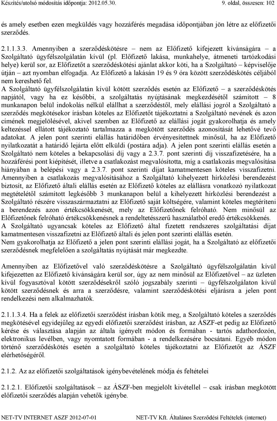 Az Előfizető a lakásán 19 és 9 óra között szerződéskötés céljából nem kereshető fel.