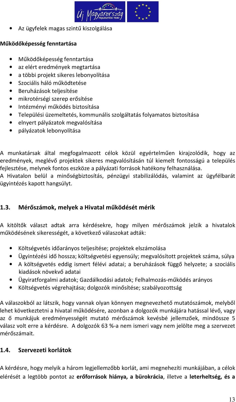 lebonyolítása A munkatársak által megfogalmazott célok közül egyértelműen kirajzolódik, hogy az eredmények, meglévő projektek sikeres megvalósításán túl kiemelt fontosságú a település fejlesztése,