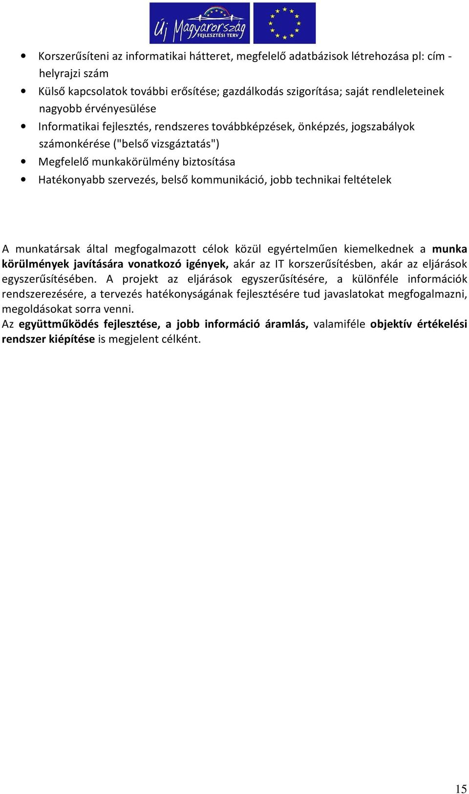 kommunikáció, jobb technikai feltételek A munkatársak által megfogalmazott célok közül egyértelműen kiemelkednek a munka körülmények javítására vonatkozó igények, akár az IT korszerűsítésben, akár az