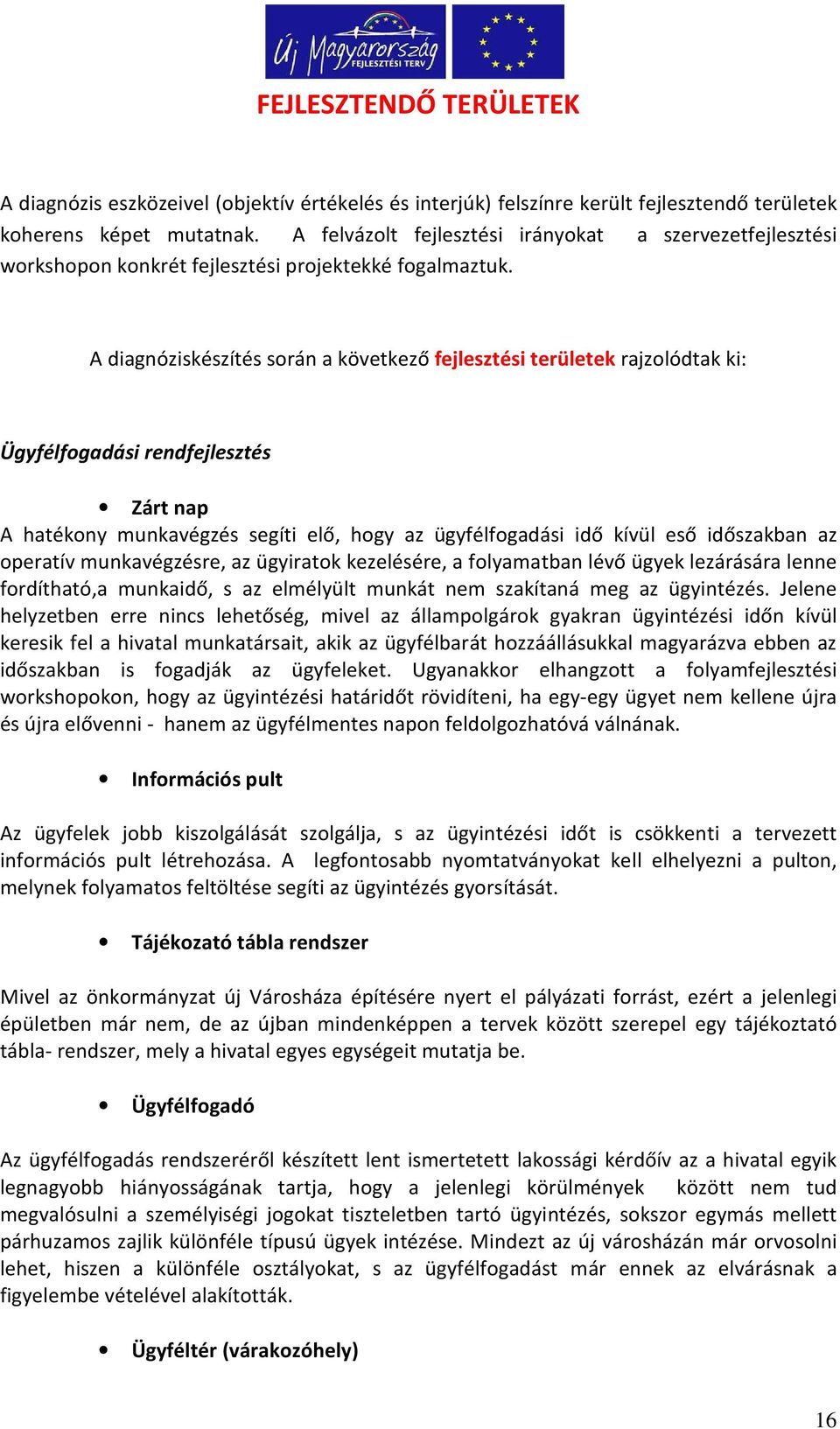 A diagnóziskészítés során a következő fejlesztési területek rajzolódtak ki: Ügyfélfogadási rendfejlesztés Zárt nap A hatékony munkavégzés segíti elő, hogy az ügyfélfogadási idő kívül eső időszakban