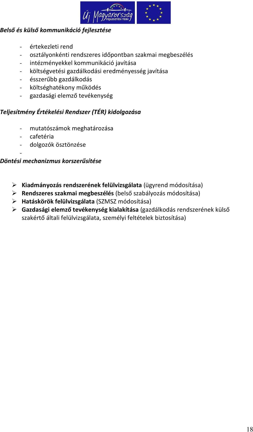 cafetéria - dolgozók ösztönzése - Döntési mechanizmus korszerűsítése Kiadmányozás rendszerének felülvizsgálata (ügyrend módosítása) Rendszeres szakmai megbeszélés (belső szabályozás