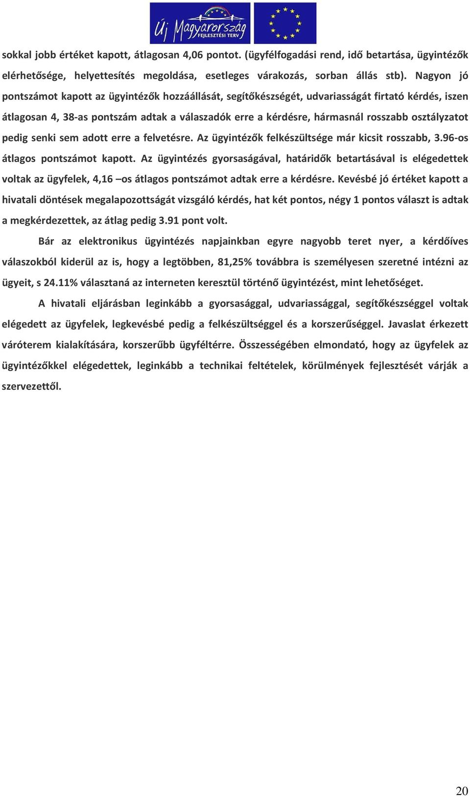 osztályzatot pedig senki sem adott erre a felvetésre. Az ügyintézők felkészültsége már kicsit rosszabb, 3.96-os átlagos pontszámot kapott.